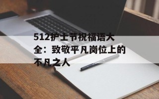 512护士节祝福语大全：致敬平凡岗位上的不凡之人