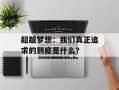 超越梦想：我们真正追求的到底是什么？
