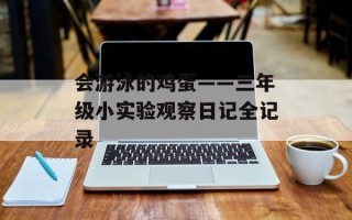 会游泳的鸡蛋——三年级小实验观察日记全记录