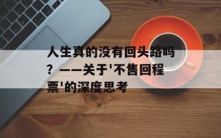 人生真的没有回头路吗？——关于'不售回程票'的深度思考