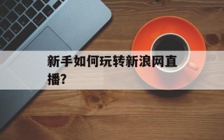 新手如何玩转新浪网直播？
