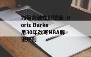 如何突破性别壁垒_Doris Burke用30年改写NBA解说规则