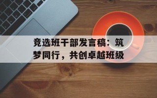 竞选班干部发言稿：筑梦同行，共创卓越班级