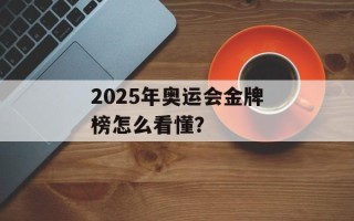 2025年奥运会金牌榜怎么看懂？