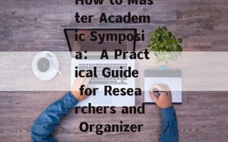 How to Master Academic Symposia： A Practical Guide for Researchers and Organizers
