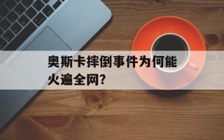 奥斯卡摔倒事件为何能火遍全网？