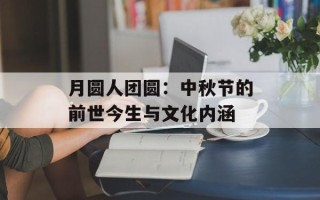 月圆人团圆：中秋节的前世今生与文化内涵