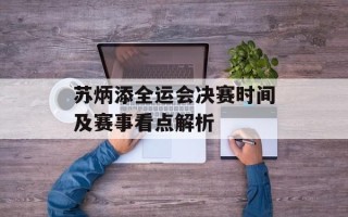 苏炳添全运会决赛时间及赛事看点解析