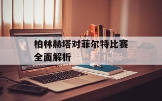 柏林赫塔对菲尔特比赛全面解析