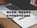 鸡年吉祥：探索生肖文化中的智慧与生活启示