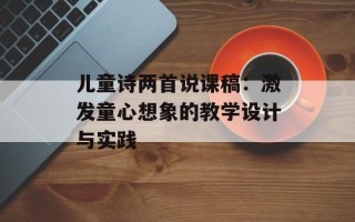 儿童诗两首说课稿：激发童心想象的教学设计与实践