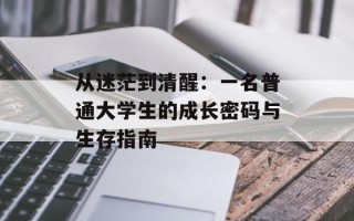 从迷茫到清醒：一名普通大学生的成长密码与生存指南