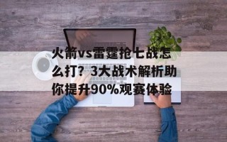 火箭vs雷霆抢七战怎么打？3大战术解析助你提升90%观赛体验