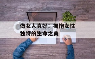 做女人真好：拥抱女性独特的生命之美