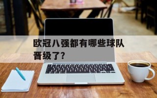 欧冠八强都有哪些球队晋级了？
