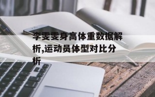 李雯雯身高体重数据解析,运动员体型对比分析