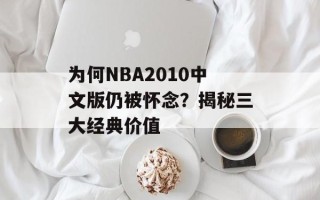为何NBA2010中文版仍被怀念？揭秘三大经典价值