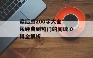 读后感200字大全：从经典到热门的阅读心得全解析