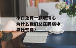 小白兔有一颗玻璃心：为什么我们总在脆弱中寻找坚强？