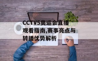 CCTV5奥运会直播观看指南,赛事亮点与转播优势解析