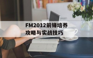 FM2012前锋培养攻略与实战技巧