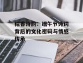 粽香诗韵：端午节诗词背后的文化密码与情感传承