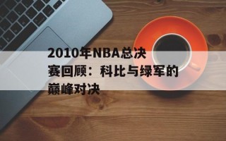 2010年NBA总决赛回顾：科比与绿军的巅峰对决