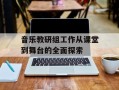 音乐教研组工作从课堂到舞台的全面探索