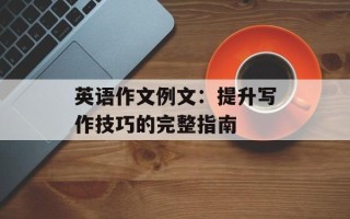 英语作文例文：提升写作技巧的完整指南