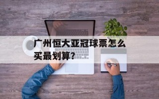 广州恒大亚冠球票怎么买最划算？