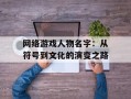网络游戏人物名字：从符号到文化的演变之路