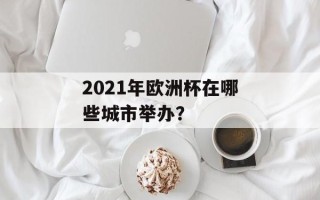 2021年欧洲杯在哪些城市举办？