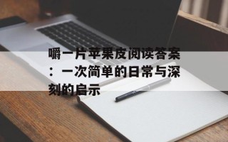 嚼一片苹果皮阅读答案：一次简单的日常与深刻的启示