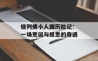 格列佛小人国历险记：一场荒诞与反思的奇遇
