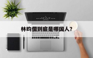 林昀儒到底是哪国人？