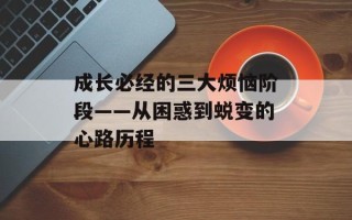 成长必经的三大烦恼阶段——从困惑到蜕变的心路历程