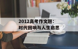 2012高考作文题：时代回响与人生启思