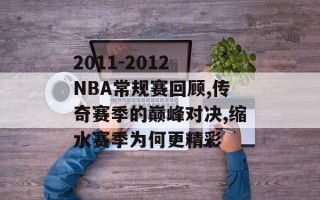 2011-2012 NBA常规赛回顾,传奇赛季的巅峰对决,缩水赛季为何更精彩
