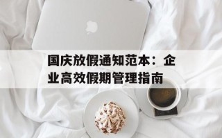 国庆放假通知范本：企业高效假期管理指南