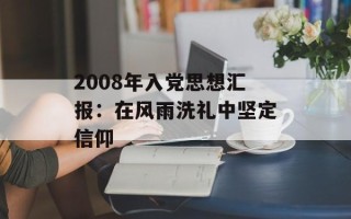 2008年入党思想汇报：在风雨洗礼中坚定信仰