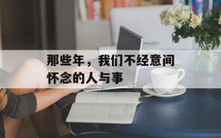 那些年，我们不经意间怀念的人与事