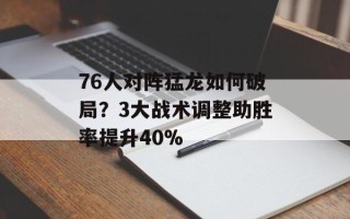 76人对阵猛龙如何破局？3大战术调整助胜率提升40%