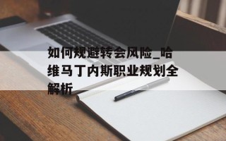 如何规避转会风险_哈维马丁内斯职业规划全解析