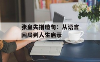 张皇失措造句：从语言困局到人生启示