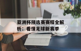 亚洲杯预选赛赛程全解析：看懂足球新赛季
