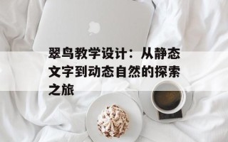 翠鸟教学设计：从静态文字到动态自然的探索之旅