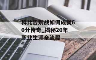科比告别战如何成就60分传奇_揭秘20年职业生涯全流程