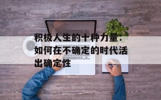 积极人生的十种力量：如何在不确定的时代活出确定性