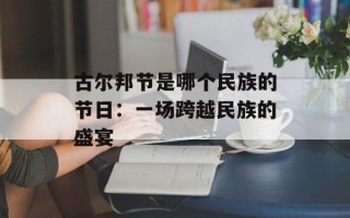 古尔邦节是哪个民族的节日：一场跨越民族的盛宴