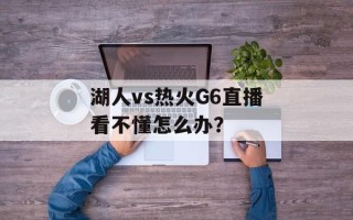 湖人vs热火G6直播看不懂怎么办？